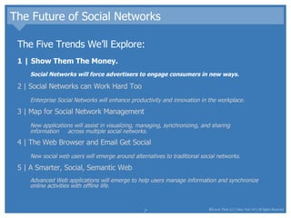 The Future of Social Networks <ul><li>The Five Trends We’ll Explore: </li></ul><ul><li>1 | Show Them The Money.  </li></ul...