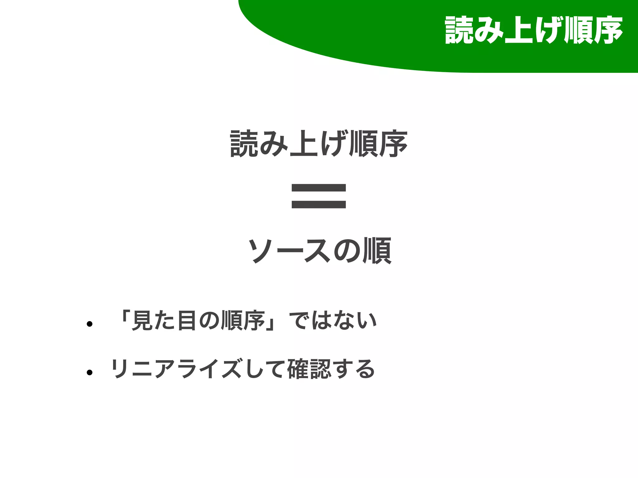 読み上げ順序


       読み上げ順序


       ソースの順

• 「見た目の順序」ではない
• リニアライズして確認する
 