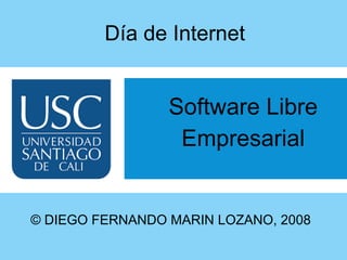Día de Internet Software Libre Empresarial © DIEGO FERNANDO MARIN LOZANO, 2008 