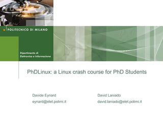 PhDLinux: a Linux crash course for PhD Students



  Davide Eynard            David Laniado
  eynard@elet.polimi.it    david.laniado@elet.polimi.it