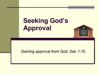 Gaining approval from God. Gal. 1:10 Seeking God’s  Approval 