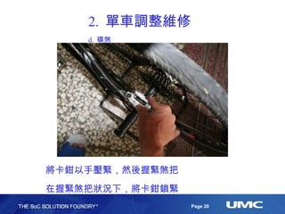 2.  單車調整維修 d.  碟煞 將卡鉗以手壓緊，然後握緊煞把 在握緊煞把狀況下，將卡鉗鎖緊 