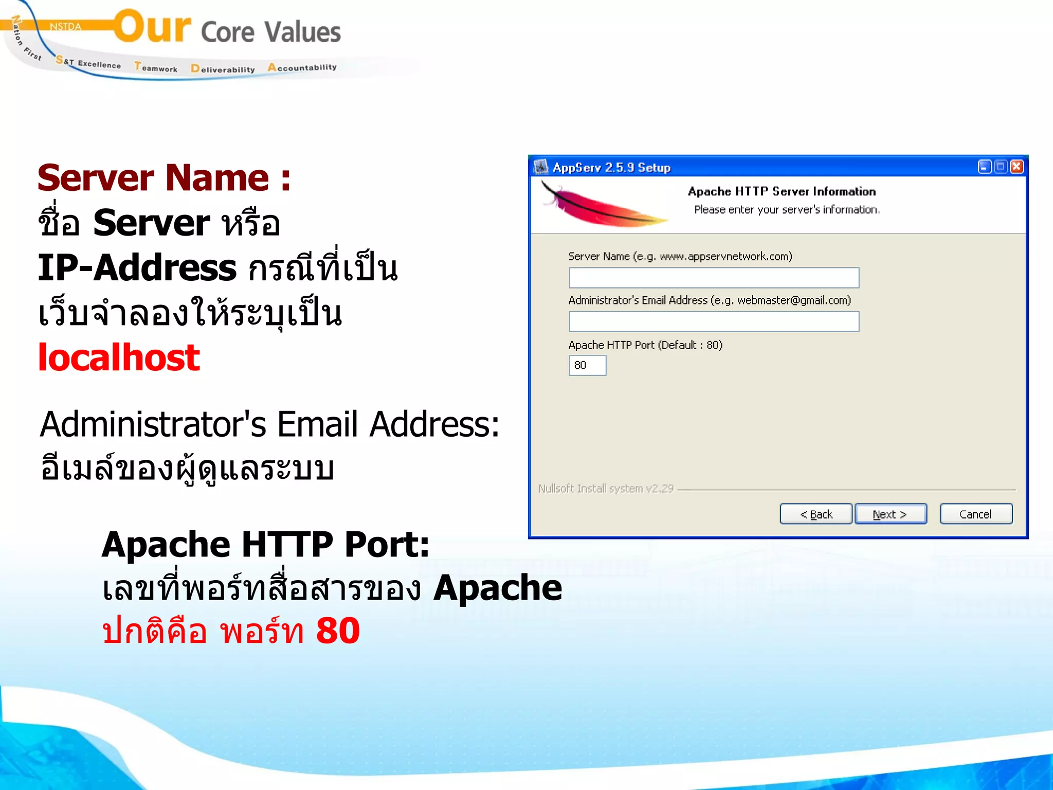 Server Name : ชื่อ  Server  หรือ  IP-Address  กรณีที่เป็น เว็บจำลองให้ระบุเป็น localhost Administrator's Email Address: อีเมล์ของผู้ดูแลระบบ Apache HTTP Port: เลขที่พอร์ทสื่อสารของ  Apache ปกติคือ พอร์ท  80 