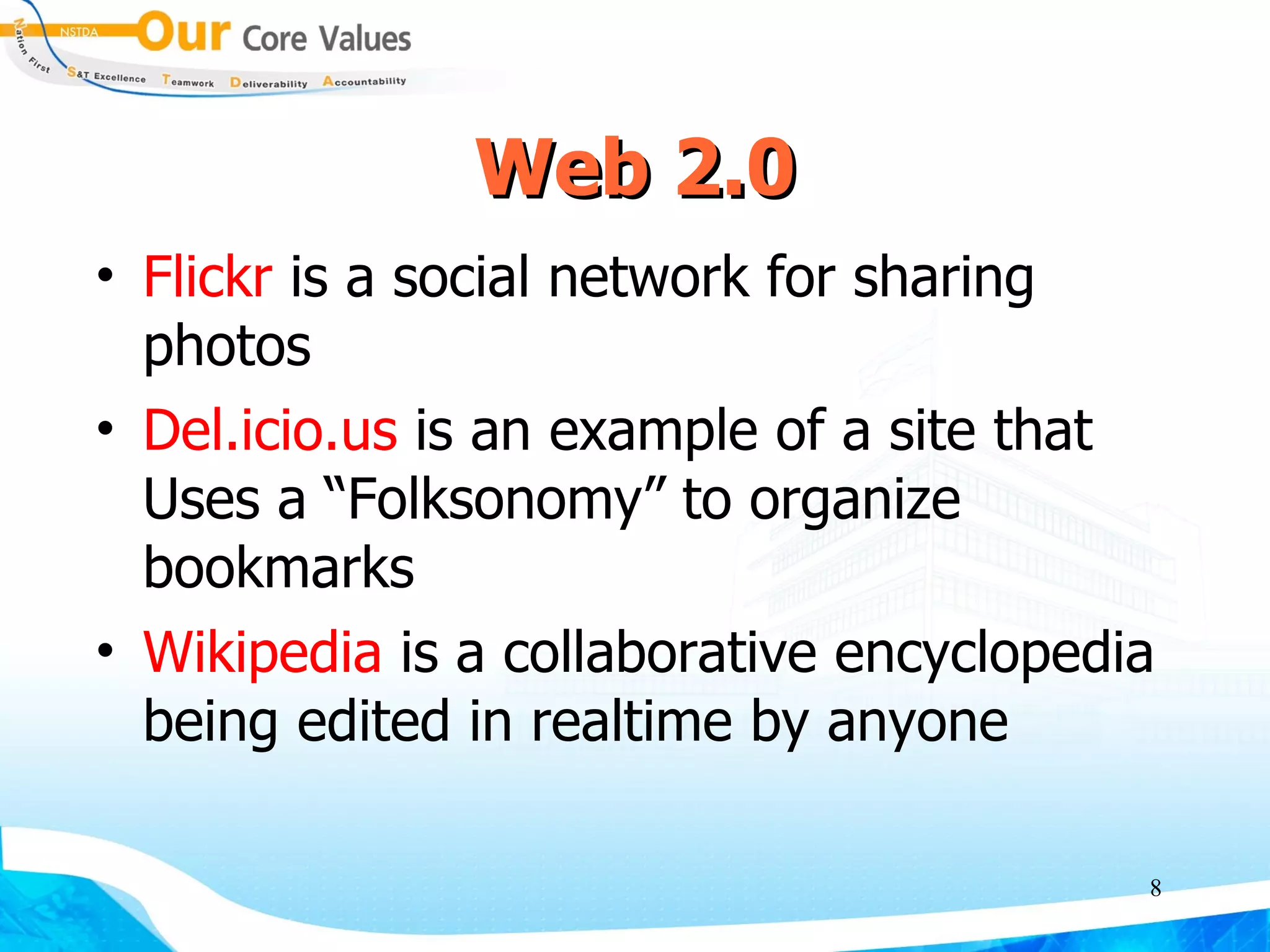 Web 2.0 Flickr  is a social network for sharing photos Del.icio.us  is an example of a site that Uses a “Folksonomy” to organize bookmarks Wikipedia  is a collaborative encyclopedia being edited in realtime by anyone 