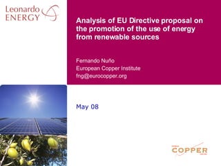 May 08 Analysis of EU Directive proposal on the promotion of the use of energy from renewable sources Fernando Nuño European Copper Institute [email_address] 
