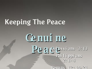 Genuine Peace Colossians 3:13 Philippians 2:1-4 Romans 12:14-21 