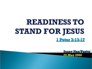 1 Peter 3:13-17 Sonny Naz/Pastor 25 May 2008 