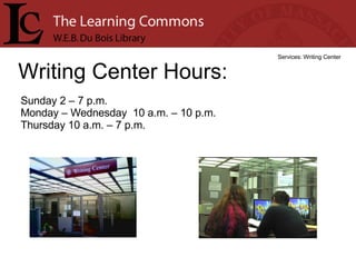 Writing Center Hours: Services: Writing Center Sunday 2 – 7 p.m. Monday – Wednesday  10 a.m. – 10 p.m. Thursday 10 a.m. – 7 p.m. 