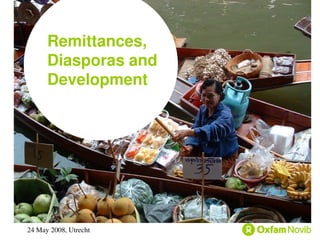 Remittances,
      Diasporas and
      Development




24 May 2008, Utrecht
 