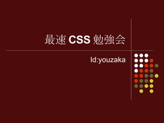 最速 CSS 勉強会 Id:youzaka 