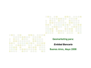 Geomarketing para: Buenos Aires, Mayo 2008 Entidad Bancaria 