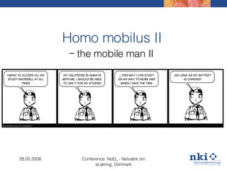Homo mobilus II –  the mobile man II 28.05.2008 Conference: NoEL - Netværk om eLæring, Denmark 
