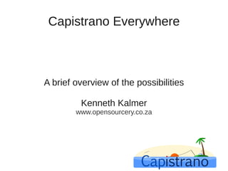 Capistrano Everywhere



A brief overview of the possibilities

         Kenneth Kalmer
        www.opensourcery.co.za
 