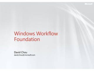 Windows Workflow
Foundation

David Chou
david.chou@microsoft.com
 