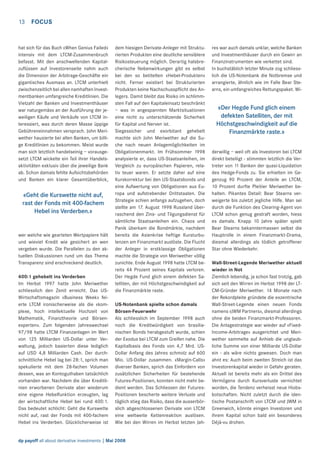 13 FOCUS

hat sich für das Buch «When Genius Failed»
intensiv mit dem LTCM-Zusammenbruch
befasst. Mit den anschwellenden Kapitalzuﬂüssen auf Investorenseite nahm auch
die Dimension der Arbitrage-Geschäfte ein
gigantisches Ausmass an. LTCM unterhielt
zwischenzeitlich bei allen namhaften Investmentbanken umfangreiche Kreditlinien. Die
Vielzahl der Banken und Investmenthäuser
war naturgemäss an der Ausführung der jeweiligen Käufe und Verkäufe von LTCM interessiert, was durch deren Masse üppige
Gebühreneinnahmen versprach. John Meriwether hausierte bei allen Banken, um billige Kreditlinien zu bekommen. Meist wurde
man sich letztlich handelseinig – vorausgesetzt LTCM wickelte ein Teil ihrer Handelsaktivitäten exklusiv über die jeweilige Bank
ab. Schon damals fehlte Aufsichtsbehörden
und Banken ein klarer Gesamtüberblick,

«Geht die Kurswette nicht auf,
rast der Fonds mit 400-fachem
Hebel ins Verderben.»

wer welche wie gearteten Wertpapiere hält
und wieviel Kredit wie gesichert an wen
vergeben wurde. Die Parallelen zu den aktuellen Diskussionen rund um das Thema
Transparenz sind erschreckend deutlich.
400:1 gehebelt ins Verderben
Im Herbst 1997 hatte John Meriwether
schliesslich den Zenit erreicht. Das USWirtschaftsmagazin «Business Week» feierte LTCM ironischerweise als die «komplexe, hoch intellektuelle Hochzeit von
Mathematik, Finanztheorie und Börsenexperten». Zum folgenden Jahreswechsel
97/98 hatte LTCM Finanzanlagen im Wert
von 125 Milliarden US-Dollar unter Verwaltung, jedoch basierten diese lediglich
auf USD 4,8 Milliarden Cash. Der durchschnittliche Hebel lag bei 28:1, sprich man
spekulierte mit dem 28-fachen Volumen
dessen, was an Kontoguthaben tatsächlich
vorhanden war. Nachdem die über Kreditlinien erworbenen Derivate aber wiederum
eine eigene Hebelfunktion erzeugten, lag
der wirtschaftliche Hebel bei rund 400:1.
Das bedeutet schlicht: Geht die Kurswette
nicht auf, rast der Fonds mit 400-fachem
Hebel ins Verderben. Glücklicherweise ist

dem hiesigen Derivate-Anleger mit Strukturierten Produkten eine deutliche sensiblere
Risikosteuerung möglich. Derartig halsbrecherische Nebenwirkungen gibt es selbst
bei den so betitelten «Hebel-Produkten»
nicht. Ferner existiert bei Strukturierten
Produkten keine Nachschusspﬂicht des Anlegers. Damit bleibt das Risiko im schlimmsten Fall auf den Kapitaleinsatz beschränkt
– was in angespannten Marktsituationen
eine nicht zu unterschätzende Sicherheit
für Kapital und Nerven ist.
Siegessicher und exorbitant gehebelt
machte sich John Meriwether auf die Suche nach neuen Anlagemöglichkeiten im
Obligationenmarkt. Im Frühsommer 1998
analysierte er, dass US-Staatsanleihen, im
Vergleich zu europäischen Papieren, relativ teuer waren. Er setzte daher auf eine
Kurskorrektur bei den US-Staatsbonds und
eine Aufwertung von Obligationen aus Europa und aufstrebender Drittstaaten. Die
Strategie schien anfangs aufzugehen, doch
stellte am 17. August 1998 Russland überraschend den Zins- und Tilgungsdienst für
sämtliche Staatsanleihen ein. Chaos und
Panik überkam die Bondmärkte, nachdem
bereits die Asienkrise heftige Kursturbulenzen am Finanzmarkt auslöste. Die Flucht
der Anleger in erstklassige Obligationen
machte die Strategie von Meriwether völlig
zunichte. Ende August 1998 hatte LTCM bereits 44 Prozent seines Kapitals verloren.
Der Hegde Fund glich einem defekten Satelliten, der mit Höchstgeschwindigkeit auf
die Finanzmärkte raste.
US-Notenbank spielte schon damals
Börsen-Feuerwehr
Als schliesslich im September 1998 auch
noch die Kreditwürdigkeit von brasilianischen Bonds herabgestuft wurde, schien
der Exodus bei LTCM zum Greifen nahe. Die
Kapitalbasis des Fonds von 4,7 Mrd. USDollar Anfang des Jahres schmolz auf 600
Mio. US-Dollar zusammen. «Margin-Calls»
diverser Banken, sprich das Einfordern von
zusätzlichen Sicherheiten für bestehende
Futures-Positionen, konnten nicht mehr bedient werden. Das Schliessen der FuturesPositionen bescherte weitere Verluste und
täglich stieg das Risiko, dass die ausserbörslich abgeschlossenen Derivate von LTCM
eine weltweite Kettenreaktion auslösen.
Wie bei den Wirren im Herbst letzten Jah-

dp payoff all about derivative investments | Mai 2008

res war auch damals unklar, welche Banken
und Investmenthäuser durch ein Gewirr an
Finanzinstrumenten wie verkettet sind.
In buchstäblich letzter Minute zog schliesslich die US-Notenbank die Notbremse und
arrangierte, ähnlich wie im Falle Bear Stearns, ein umfangreiches Rettungspaket. Wi-

«Der Hegde Fund glich einem
defekten Satelliten, der mit
Höchstgeschwindigkeit auf die
Finanzmärkte raste.»
derwillig – weil oft als Investoren bei LTCM
direkt beteiligt - stimmten letztlich die Vertreter von 11 Banken der quasi-Liquidation
des Hedge-Fonds zu. Sie erhielten im Gegenzug 90 Prozent der Anteile an LTCM,
10 Prozent durfte Pleitier Meriwether behalten. Pikantes Detail: Bear Stearns verweigerte bis zuletzt jegliche Hilfe. Man sei
durch die Funktion des Clearing-Agent von
LTCM schon genug gestraft worden, hiess
es damals. Knapp 10 Jahre später spielt
Bear Stearns bekanntermassen selbst die
Hauptrolle in einem Finanzmarkt-Drama,
diesmal allerdings als tödlich getroffener
Star ohne Wiederkehr.
Wall-Street-Legende Meriwether aktuell
wieder in Not
Ziemlich lebendig, ja schon fast trotzig, gab
sich seit den Wirren im Herbst 1998 der LTCM-Gründer Meriwether. 14 Monate nach
der Rekordpleite gründete die exzentrische
Wall-Street-Legende einen neuen Fonds
namens «JWM Partners», diesmal allerdings
ohne die beiden Finanzmarkt-Professoren.
Die Anlagestrategie war wieder auf «FixedIncome-Arbitrage» ausgerichtet und Meriwether sammelte auf Anhieb die unglaubliche Summe von einer Milliarde US-Dollar
ein - als wäre nichts gewesen. Doch man
ahnt es: Auch beim zweiten Streich ist das
Investorenkapital wieder in Gefahr geraten.
Aktuell ist bereits mehr als ein Drittel des
Vermögens durch Kursverluste vernichtet
worden, die Tendenz verheisst neue Hiobsbotschaften. Nicht zuletzt durch die identische Postanschrift von LTCM und JWM in
Greenwich, könnte einigen Investoren und
ihrem Kapital schon bald ein besonderes
Déjà-vu drohen.

 