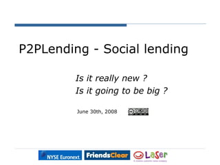 P2PLending - Social lending Is it really new ? Is it going to be big ? June 30th, 2008 