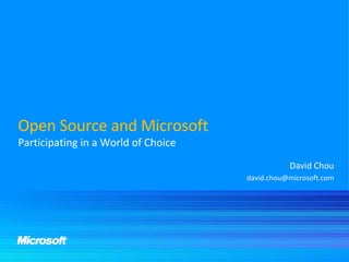Open Source and Microsoft Participating in a World of Choice David Chou [email_address] 