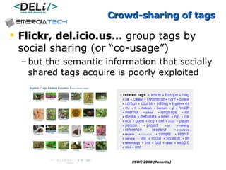 Crowd-sharing of tags Flickr, del.icio.us...  group tags by  social sharing (or “co-usage”) but the semantic information that socially shared tags acquire is poorly exploited  