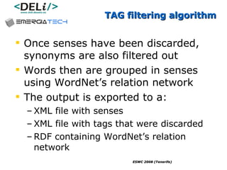 TAG filtering algorithm Once senses have been discarded, synonyms are also filtered out Words then are grouped in senses using WordNet’s relation network The output is exported to a: XML file with senses XML file with tags that were discarded RDF containing WordNet’s relation network 