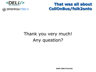 That was all about CollOnBus/folk2onto Thank you very much! Any question? 