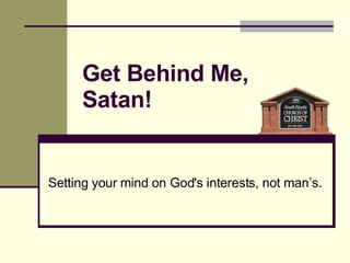 Get Behind Me,  Satan! Setting your mind on God's interests, not man’s.  