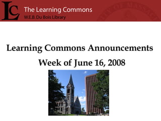 Learning Commons Announcements Week of June 16, 2008 