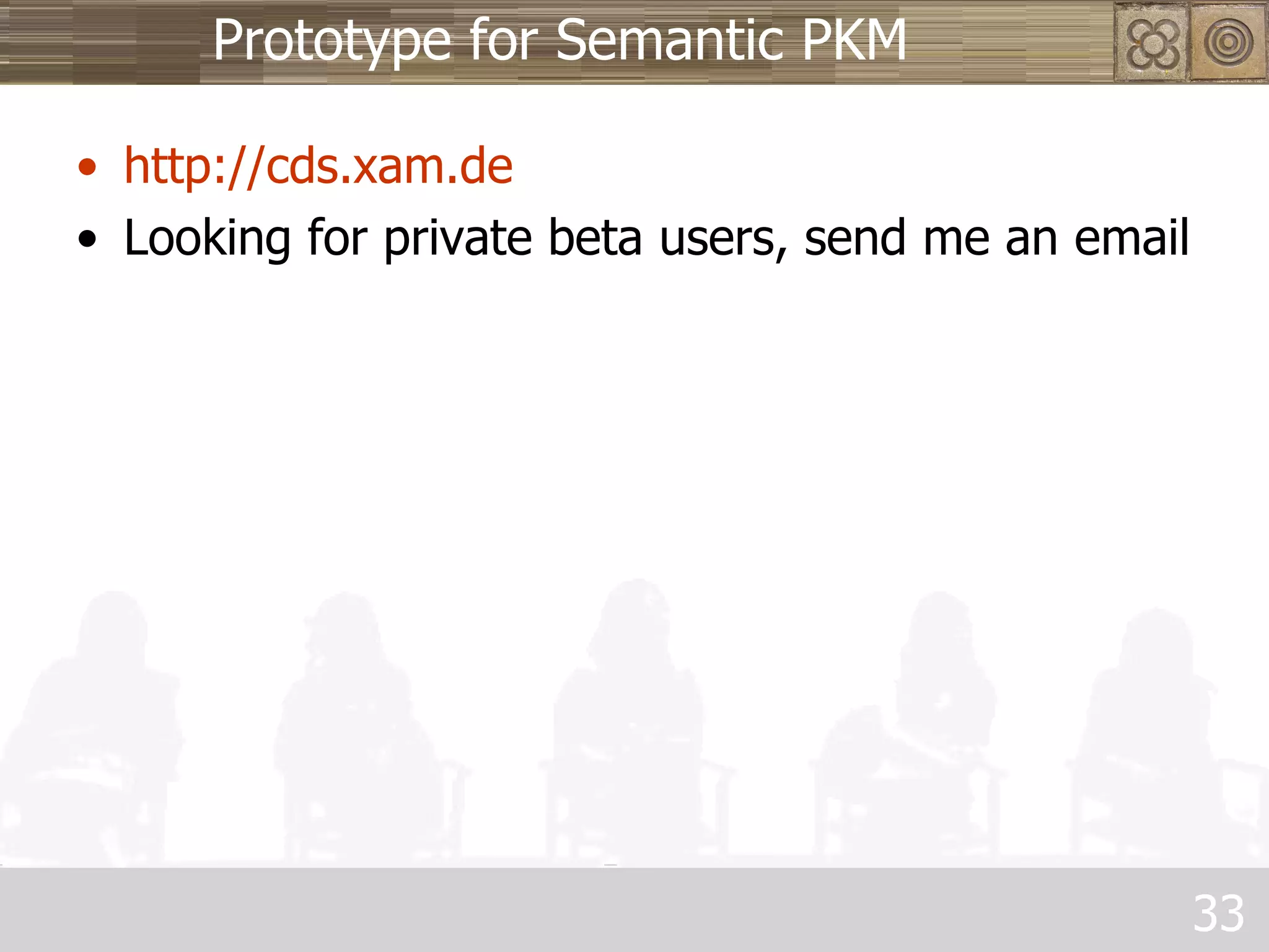 Prototype for Semantic PKM http://cds.xam.de Looking for private beta users, send me an email 
