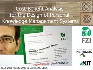 Cost-Benefit Analysis  for the Design of Personal  Knowledge Management Systems [email_address] , abecker@fzi.de and Andreas Abecker 16.06.2008 / ICEIS 2008 @ Barcelona, Spain. 