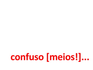 confuso [meios!]... 