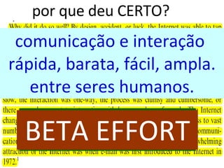 por que deu CERTO? comunicação e interação  rápida, barata, fácil, ampla. entre seres humanos. BEST EFFORT BETA EFFORT 