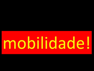 mobilidade! 