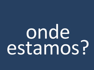 onde estamos? 