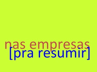 nas empresas [pra resumir] 