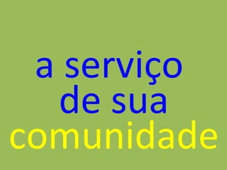 a serviço  de sua comunidade 