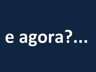 e agora?... 
