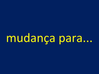 mudança para... 