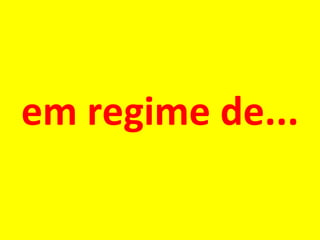 em regime de... 