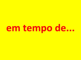 em tempo de... 
