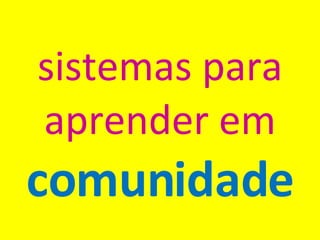 sistemas para aprender em  comunidade 