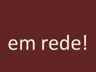 em rede! 