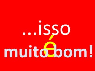...isso é muito bom! 
