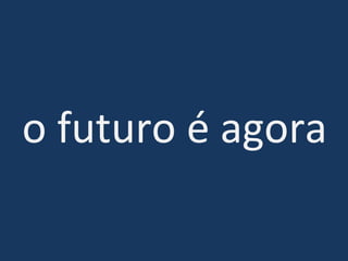 o futuro é agora 