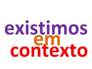 contexto existimos em 