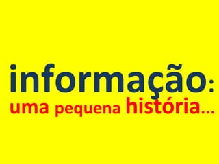 informação : uma  pequena  história ... 