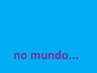 no mundo... 