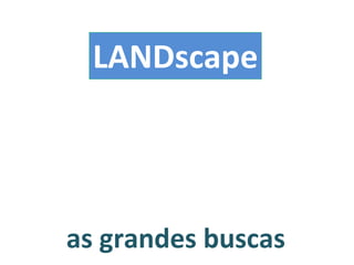 as grandes buscas LANDscape 
