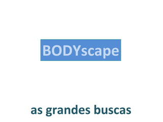 as grandes buscas BODYscape 