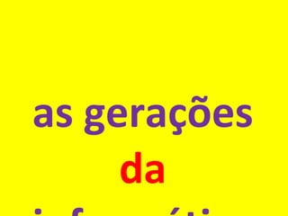 as gerações  da  informática 