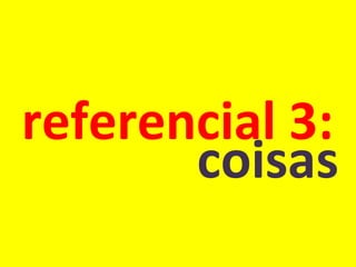 referencial 3: coisas 