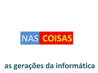as gerações da informática NAS COISAS 